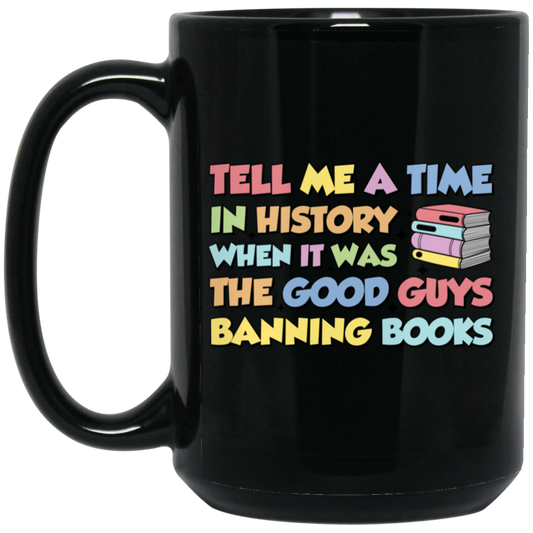 Tell Me A Time In History When It Was The Good Guys Banning Books Black Mug