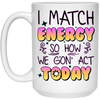 I Match Energy, So How We Gon_ Act Today White Mug