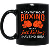 Day Without Boxing, Boxing Love Gift, Thai-Boxer, Kickboxer Lover Black Mug