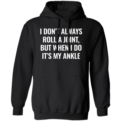 I Don't Always Roll A Joint, But When I Do It's My Ankle white Pullover Hoodie