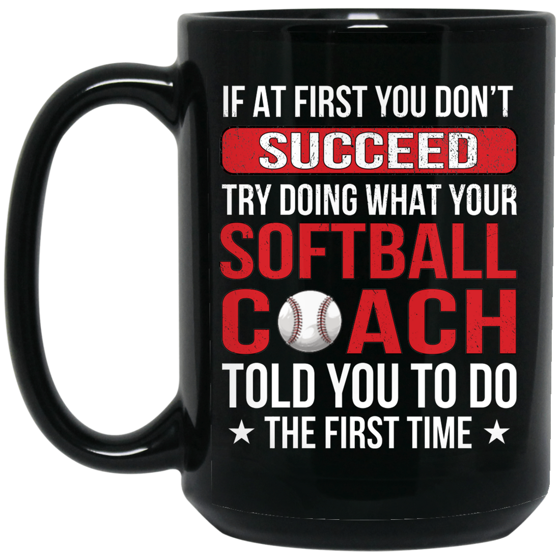 If At First You Dont Succeed Try Doing What Your Softball Coach Told You To Do The First Time Black Mug