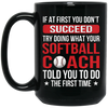 If At First You Dont Succeed Try Doing What Your Softball Coach Told You To Do The First Time Black Mug