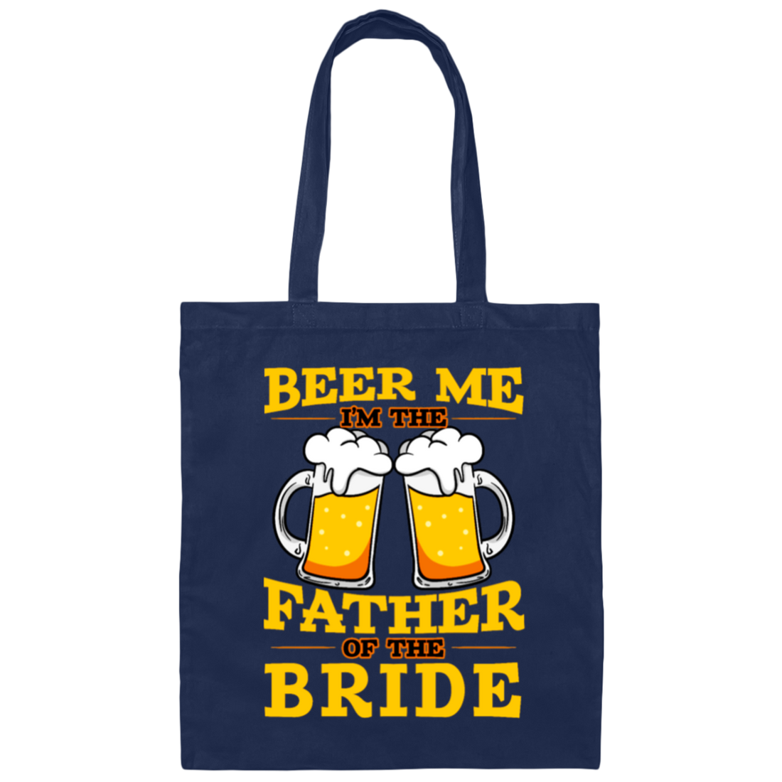Happy Wedding, Beer Me, I Am Father Of The Bride, Love The Bride Canvas Tote Bag