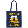 Happy Wedding, Beer Me, I Am Father Of The Bride, Love The Bride Canvas Tote Bag