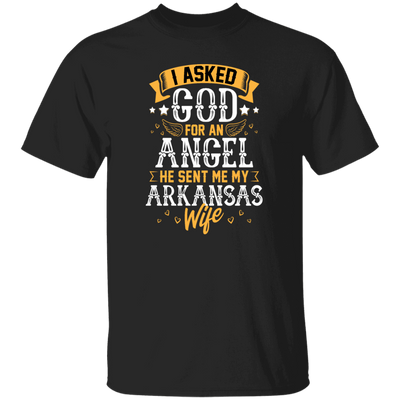 I Asked God For Angel, He Sent Me My Arkansas Wife, My Best Wife, Lover Gift Unisex T-Shirt