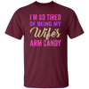 I Am So Tired Of Being My Wife's Arm Candy, Love My Wife, Husband Best Gift Unisex T-Shirt