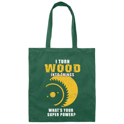 I Turn Wood Into Things Superpower Woodworking Canvas Tote Bag