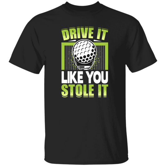 Drive It Loike You Stole It, Love Golf, Play Golf Unisex T-Shirt