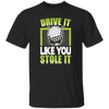 Drive It Loike You Stole It, Love Golf, Play Golf Unisex T-Shirt