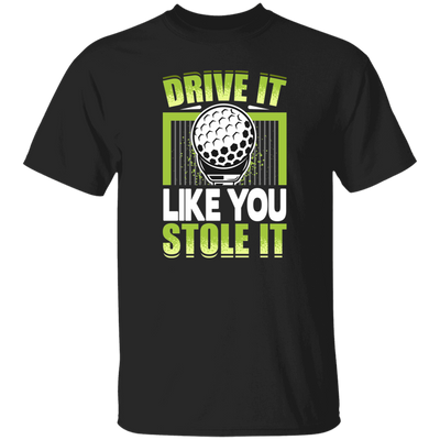 Drive It Loike You Stole It, Love Golf, Play Golf Unisex T-Shirt