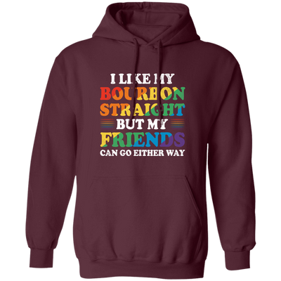 I Like My Bourbon Straight, But My Friends Can Go Either Way Pullover Hoodie