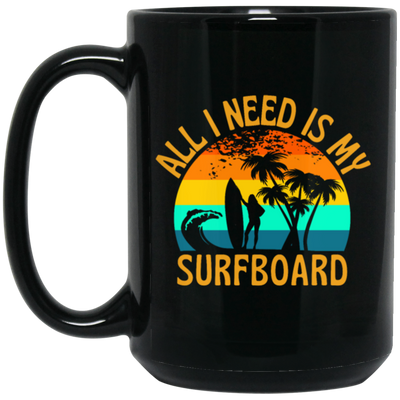 Surferboard And Beach, All I Need Is My Surfboard, Funny Surferboard Black Mug