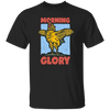 Morning Glory, Glory Chicken, Funny Chicken Unisex T-Shirt