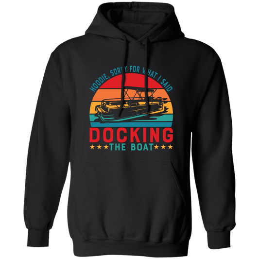 Hoodie, Soory For What I Said Docking The Boat Pullover Hoodie