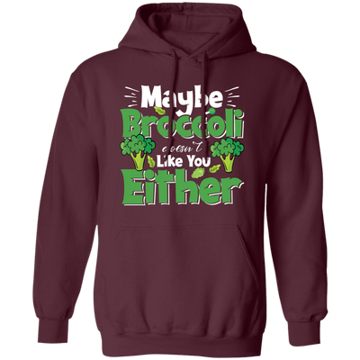 Maybe Broccoli Doesn't Like You Either, Vegetarian Day Pullover Hoodie