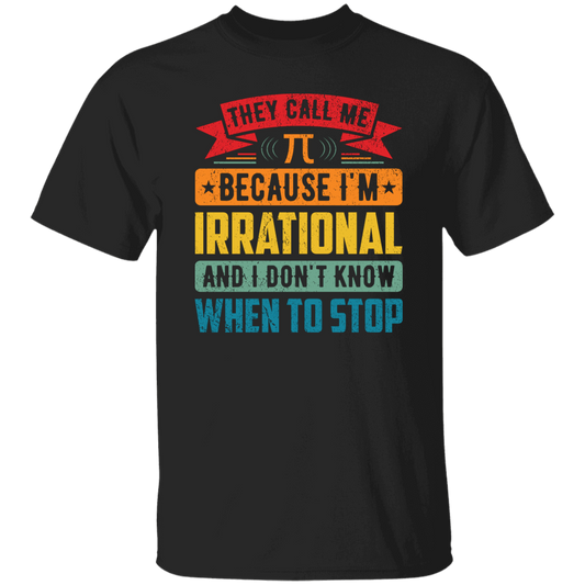 They Call Me Pi, Because I'm Irrational And I Don't Know When To Stop Unisex T-Shirt