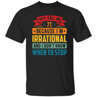 They Call Me Pi, Because I'm Irrational And I Don't Know When To Stop Unisex T-Shirt