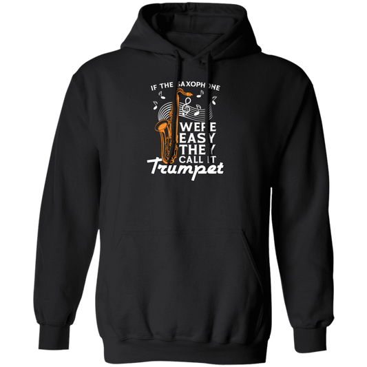 If The Saxophone Were Easy, They Call It Trumpet, Love Music Gift Pullover Hoodie