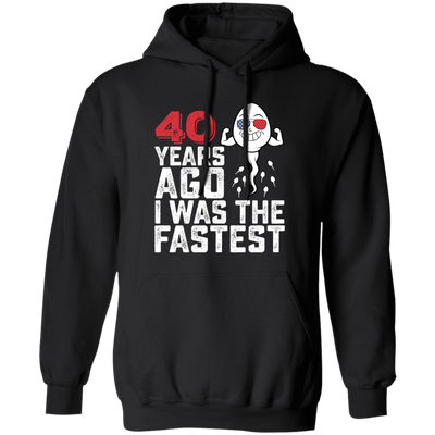 Funny Me I Was The Fastest, Funny 40 Years Old Pullover Hoodie