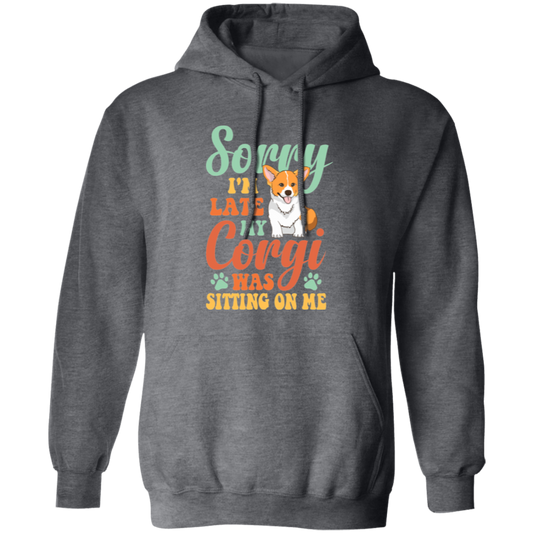 Sorry I'm Late, My Corgi Was Sitting On Me Pullover Hoodie