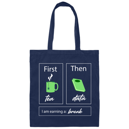I Am Earning A Break, First Tea, Then Data, Tea Break Canvas Tote Bag