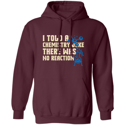 I Told A Chemistry Joke, There Was No Reaction Scientist Microscope Pullover Hoodie