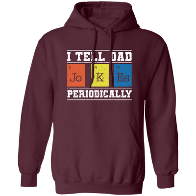 I Tell Dad Jokes Periodically, Chemistry Gift, Jokes With Chemistry Style Pullover Hoodie