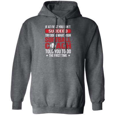 If At First You Dont Succeed Try Doing What Your Softball Coach Told You To Do The First Time Pullover Hoodie