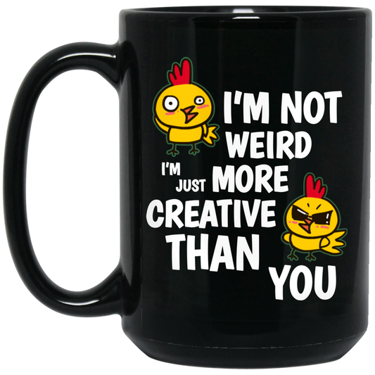 I'm Not Weird, I'm Just More Creative Than You, Chicken Black Mug