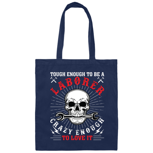 Touch Enough To Be A Laborer, Crazy Enough To Love It Canvas Tote Bag
