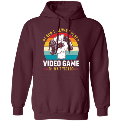 I Don't Always Play Video Game, Oh Wait Yes I Do, Play Station Pullover Hoodie