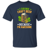 I Drink Craft Beer, Because I'm Awesome, Craft Beer Unisex T-Shirt