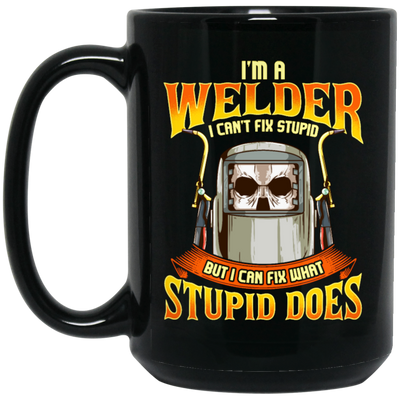 Funny Welder, I Can Fix Stupid, But I Cannot Fix Stupid Does, Love To Weld Black Mug