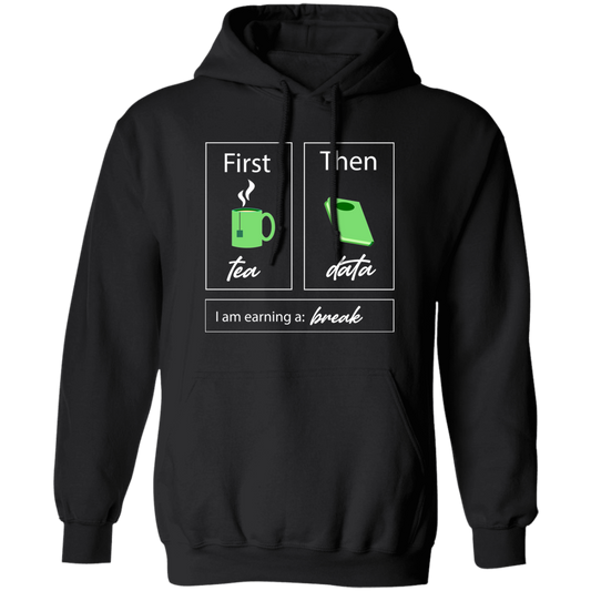 I Am Earning A Break, First Tea, Then Data, Tea Break Pullover Hoodie