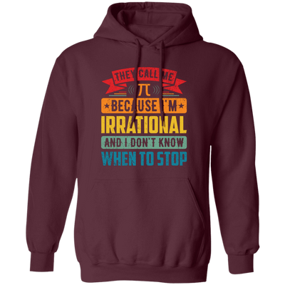 They Call Me Pi, Because I'm Irrational And I Don't Know When To Stop Pullover Hoodie