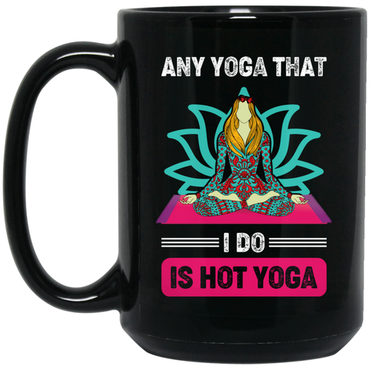 Any Yoga That I Do Is Hot Yoga, Mandala Yoga, Yoga Girl Black Mug