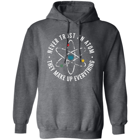 Never Trust An Atom, They Make Up Everything, Chemistry Pullover Hoodie