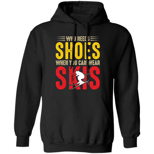 Who Needs Shoes, When You Can Wear Skis, Skiing Pullover Hoodie