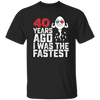 Funny Me I Was The Fastest, Funny 40 Years Old Unisex T-Shirt