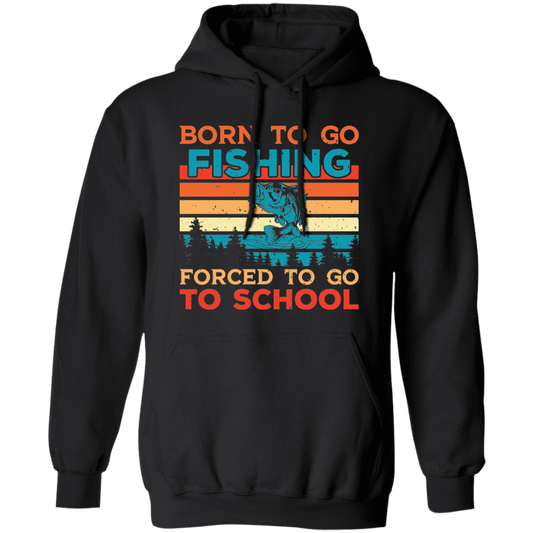 Born To Go Fishing, Force To Go To School, Retro Fishing Pullover Hoodie