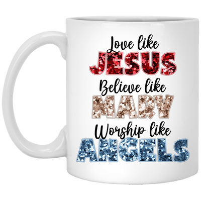 Love Like Jesus, Believe Like Mary, Worship Like Angels White Mug