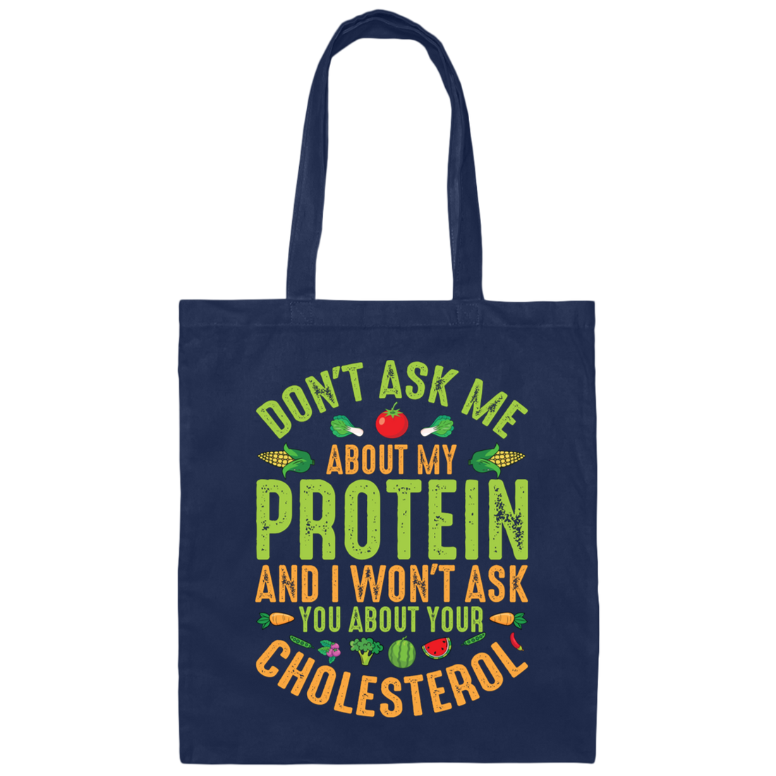Don't Ask Me About My Protein, I Won't Ask You About Your Cholesterol Canvas Tote Bag