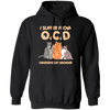 I Suffer From OCD, Obsessive Cat Disorder, Love Cats Pullover Hoodie