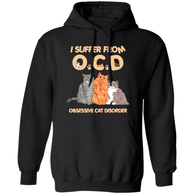 I Suffer From OCD, Obsessive Cat Disorder, Love Cats Pullover Hoodie