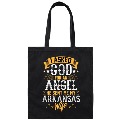 I Asked God For Angel, He Sent Me My Arkansas Wife, My Best Wife, Lover Gift Canvas Tote Bag