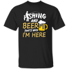 Fishing And Beer, That's Why I'm Here, I Love Fishing, Love Beer, Cheer Unisex T-Shirt