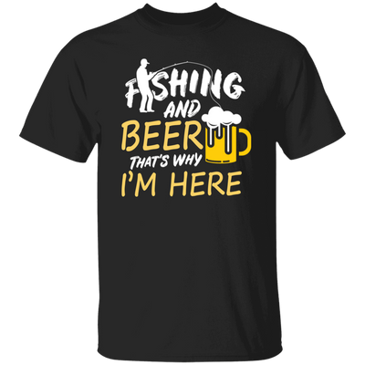 Fishing And Beer, That's Why I'm Here, I Love Fishing, Love Beer, Cheer Unisex T-Shirt