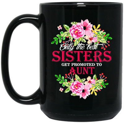 Best Sisters, Only The Best Sisters, Sisters Aunt Gift, Flower Lover Gift Black Mug