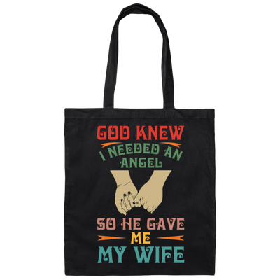 God Knew I Needed An Angel, So He Gave Me My Wife Canvas Tote Bag