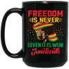 Freedom Is Never Given It Is Won Juneteenth, Black Matter Black Mug